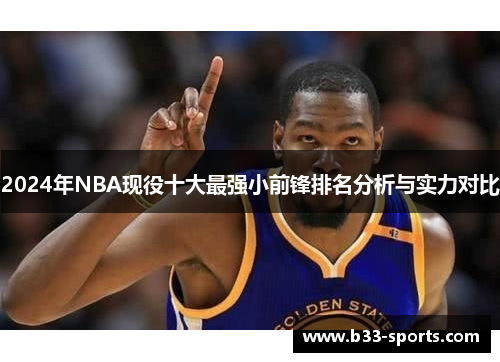 2024年NBA现役十大最强小前锋排名分析与实力对比